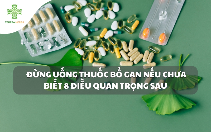 Đừng Uống Thuốc Bổ Gan Nếu Chưa Biết 8 Điều Quan Trọng Sau